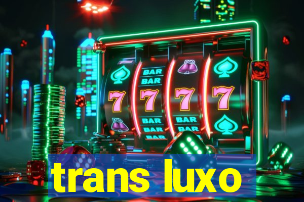 trans luxo